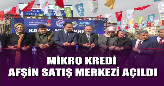 MİKRO KREDİ AFŞİN SATIŞ MERKEZİ AÇILDI