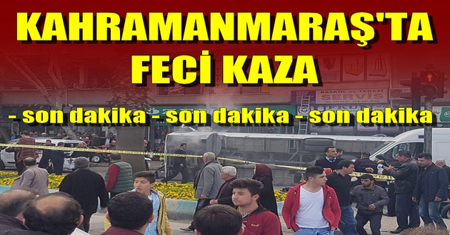 KAHRAMANMARAŞ'TA FECİ KAZA - son dakika