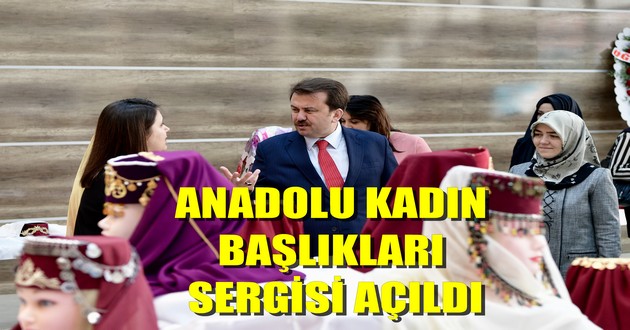 ANADOLU KADIN BAŞLIKLARI SERGİSİ AÇILDI