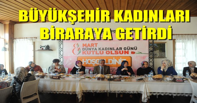 BÜYÜKŞEHİR KADINLARI BİRARAYA GETİRDİ