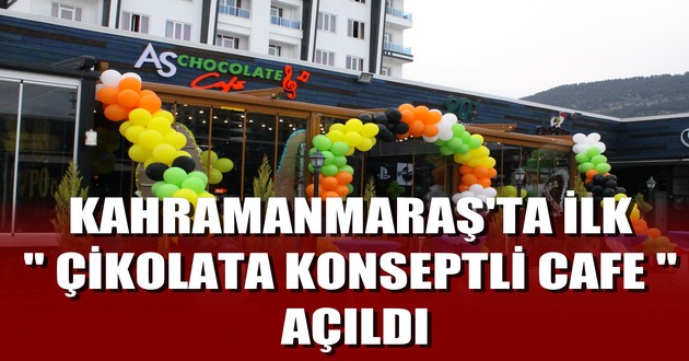 KAHRAMANMARAŞ'TA İLK " ÇİKOLATA KONSEPTLİ CAFE " AÇILDI