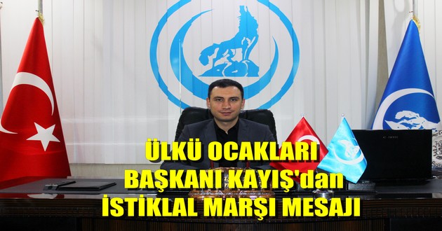 OCAK BAŞKANI KAYIŞ'dan İSTİKLAL MARŞI MESAJI