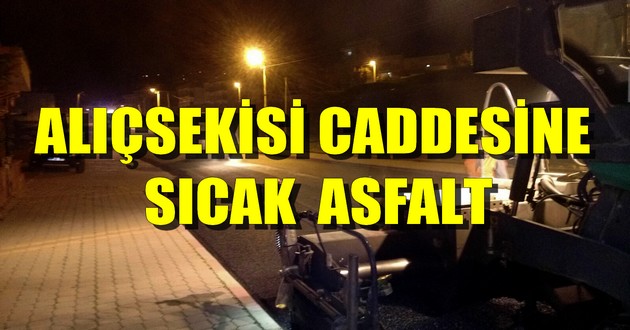 ALIÇSEKİSİ CADDESİNE SICAK ASFALT