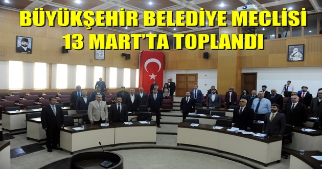 BÜYÜKŞEHİR BELEDİYE MECLİSİ 13 MART’TA TOPLANDI