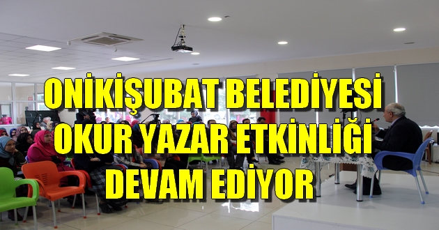 ONİKİŞUBAT BELEDİYESİ OKUR YAZAR ETKİNLİĞİ DEVAM EDİYOR