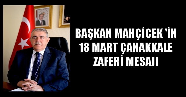 BAŞKAN MAHÇİCEK 'İN 18 MART ÇANAKKALE ZAFERİ MESAJI