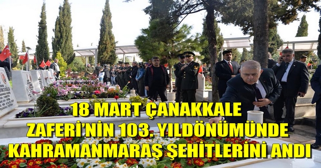 18 MART ÇANAKKALE ZAFERİ’NİN 103. YILDÖNÜMÜNDE KAHRAMANMARAŞ ŞEHİTLERİNİ ANDI