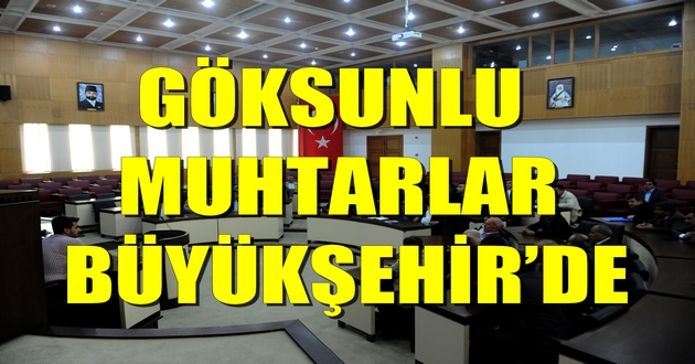 GÖKSUNLU MUHTARLAR BÜYÜKŞEHİR’DE