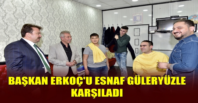 BAŞKAN ERKOÇ’TAN ESNAF GEZİLERİNE DEVAM EDİYOR