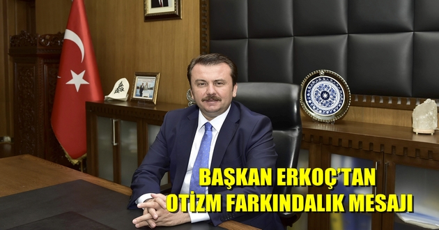 BAŞKAN ERKOÇ’TAN OTİZM FARKINDALIK MESAJI