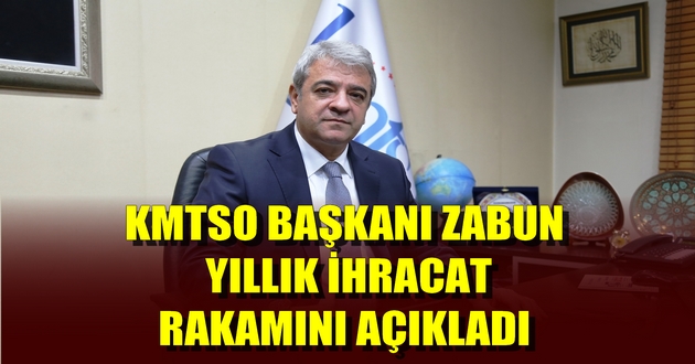 KMTSO BAŞKANI ZABUN YILLIK İHRACAT RAKAMINI AÇIKLADI