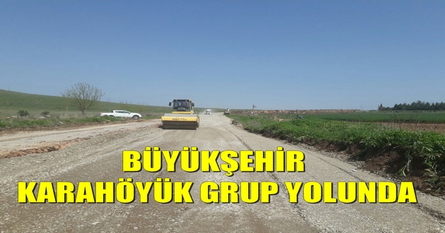 BÜYÜKŞEHİR KARAHÖYÜK GRUP YOLUNDA