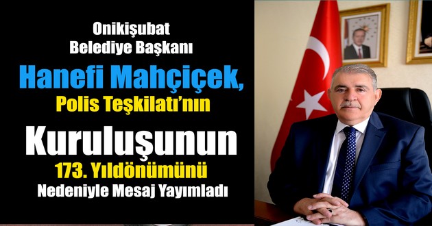 Onikişubat Belediye Başkanı Hanefi Mahçiçek, Polis Teşkilatı’nın Kuruluşunun 173. Yıldönümünü Nedeniyle Mesaj Yayımladı