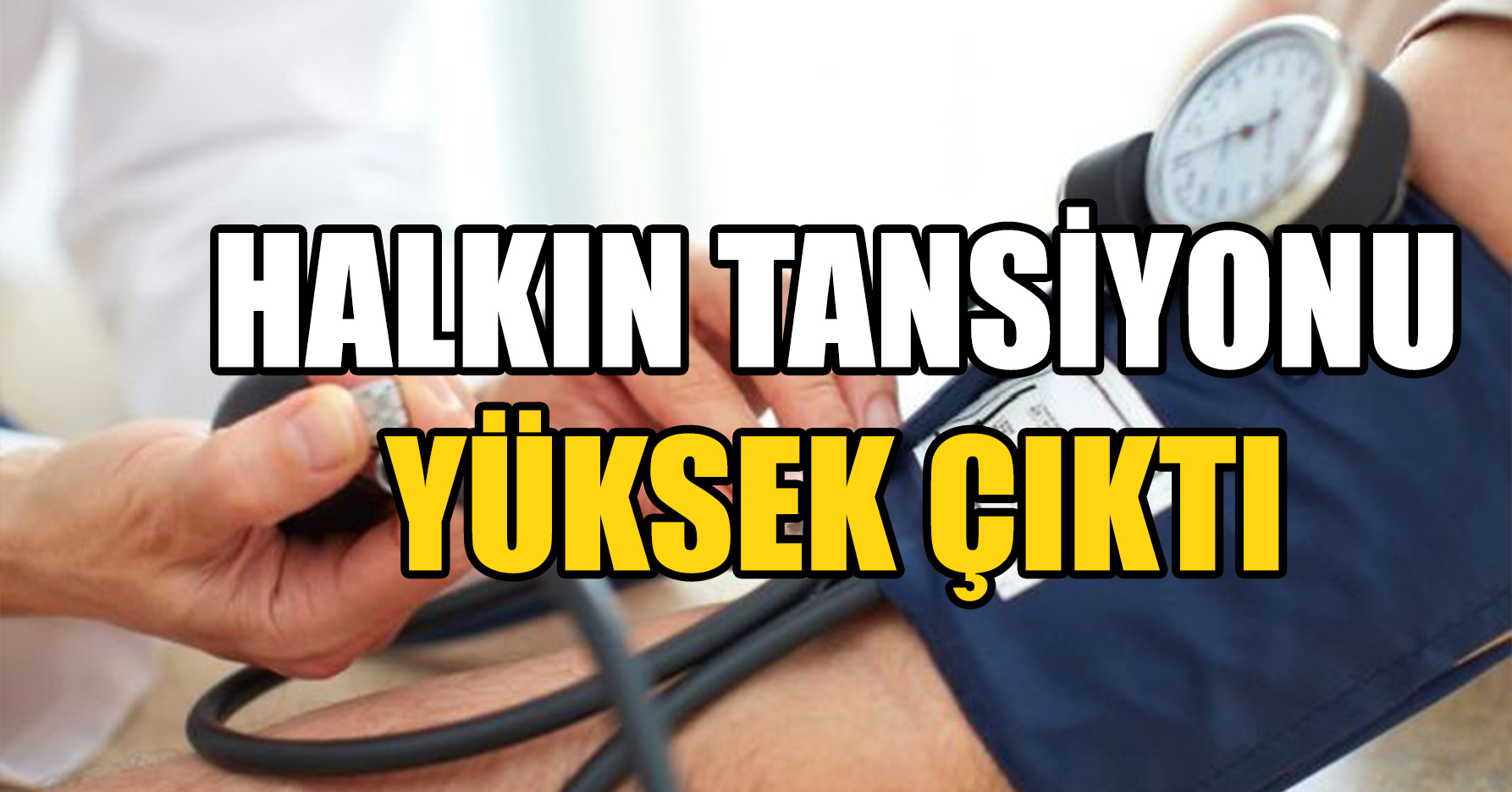 HALKIN TANSİYONU YÜKSEK ÇIKTI
