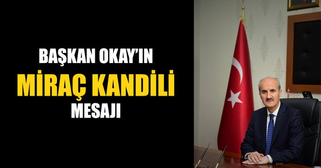BAŞKAN OKAY’IN MİRAÇ KANDİLİ MESAJI