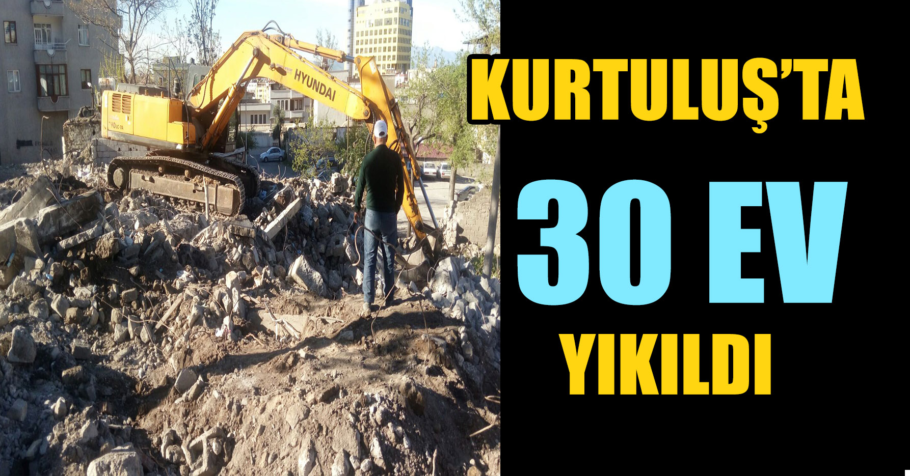 KURTULUŞ’TA 30 EV YIKILDI