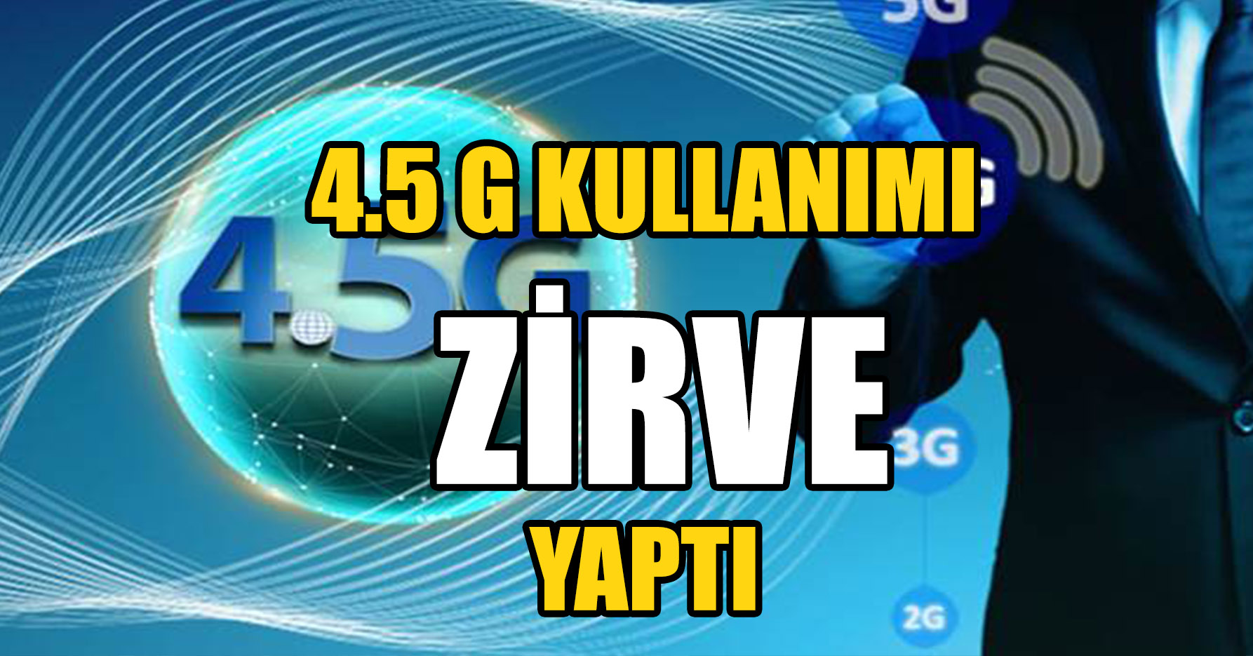 4.5 G KULLANIMI ZİRVE YAPTI