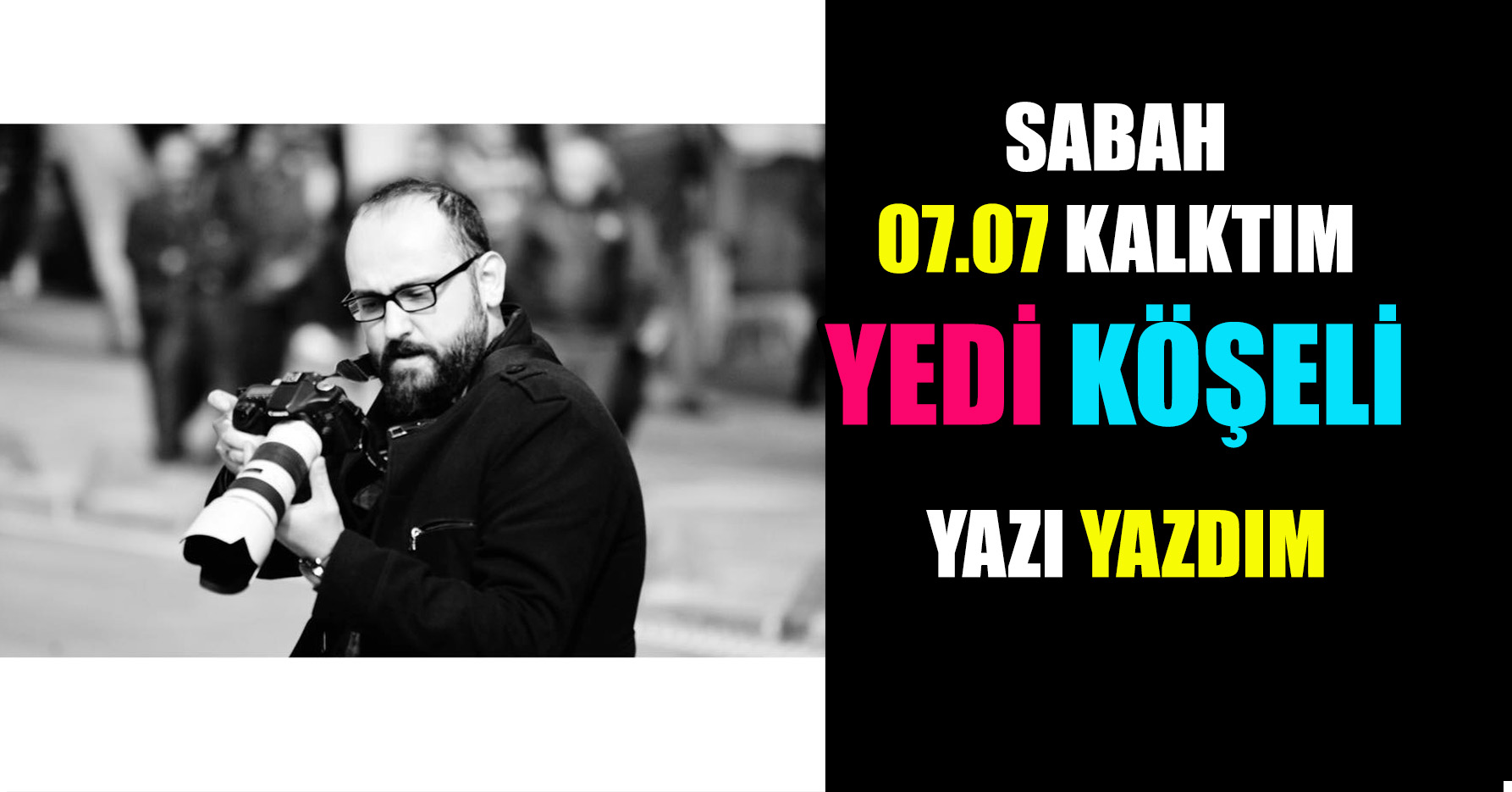 SABAH 07.07 KALKTIM YEDİ KÖŞELİ YAZI YAZDIM