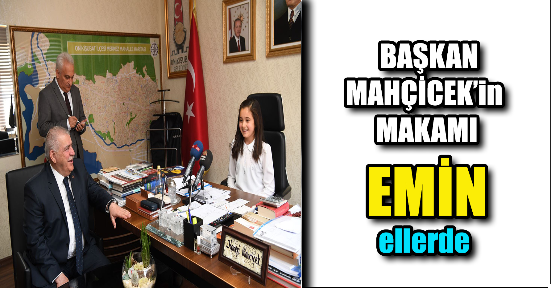 BAŞKAN MAHÇİCEK'in MAKAMI EMİN ELLERDE