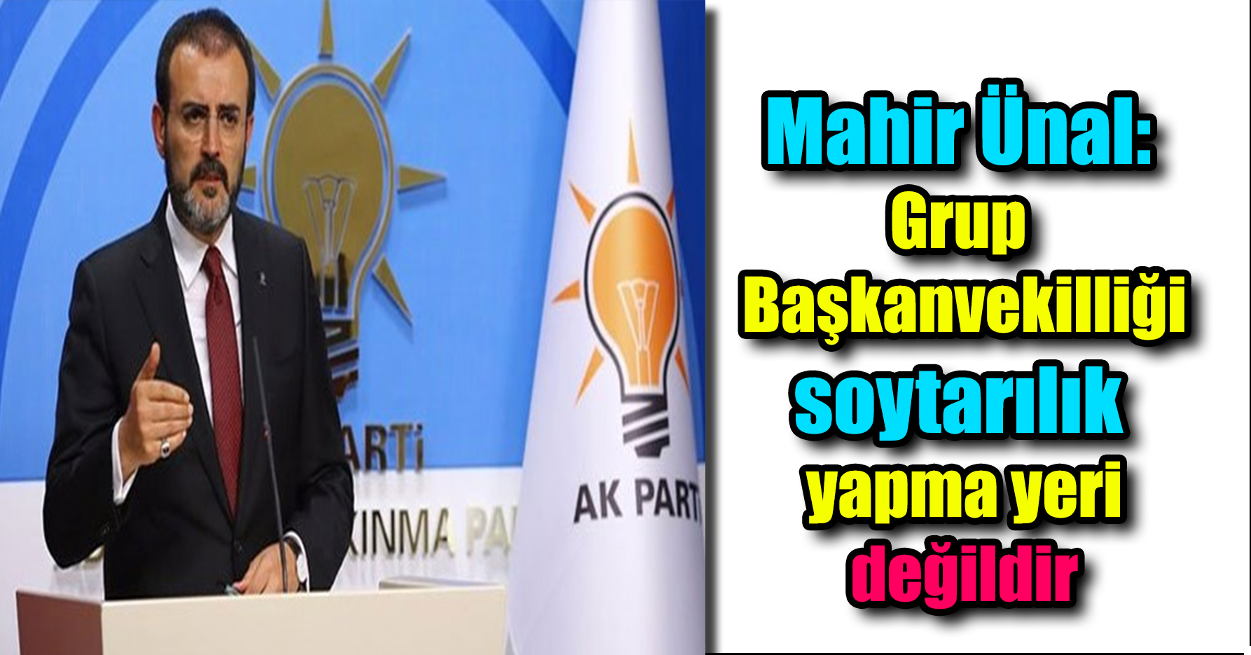 Mahir Ünal: Grup Başkanvekilliği soytarılık yapma yeri değildir