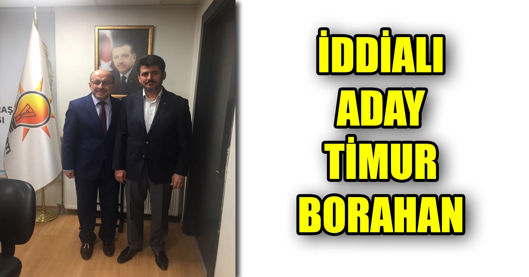 AK PARTİ KAHRAMANMARAŞ’TA İDDALI ADAY ADAYI TİMUR BORAHAN