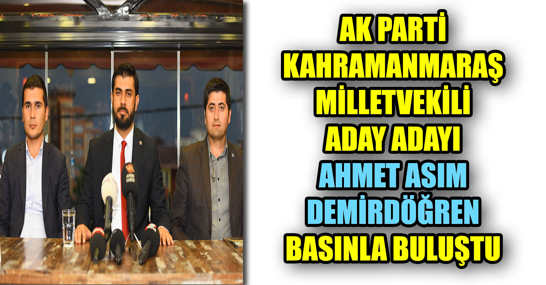 AK PARTİ KAHRAMANMARAŞ MİLLETVEKİLİ ADAY ADAYI AHMET ASIM DEMİRDÖĞREN BASINLA BULUŞTU