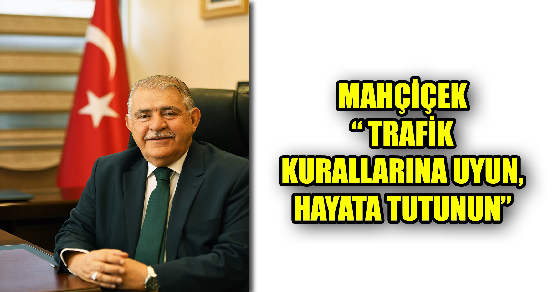 MAHÇİÇEK “ TRAFİK KURALLARINA UYUN, HAYATA TUTUNUN”