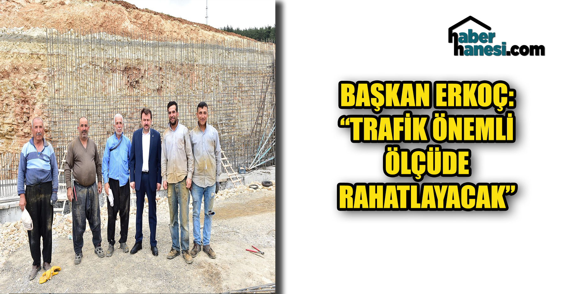 BAŞKAN ERKOÇ: “TRAFİK ÖNEMLİ ÖLÇÜDE RAHATLAYACAK”