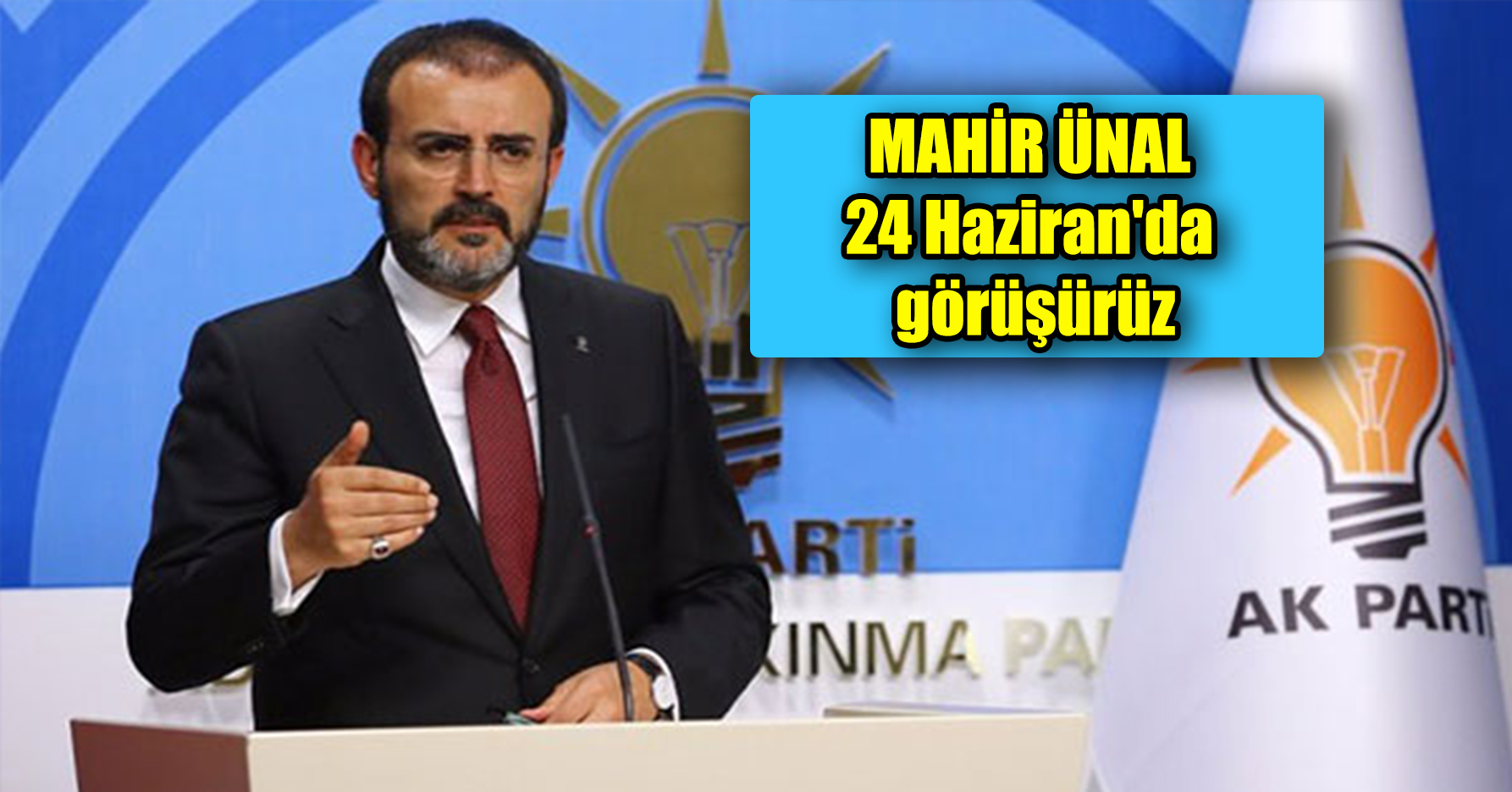 MAHİR Ünal 24 Haziran'da görüşürüz