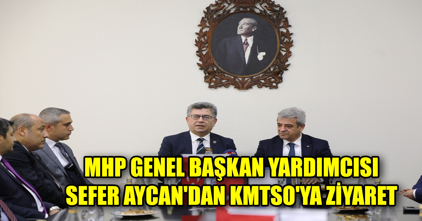 MHP GENEL BAŞKAN YARDIMCISI SEFER AYCAN'DAN KMTSO'YA ZİYARET