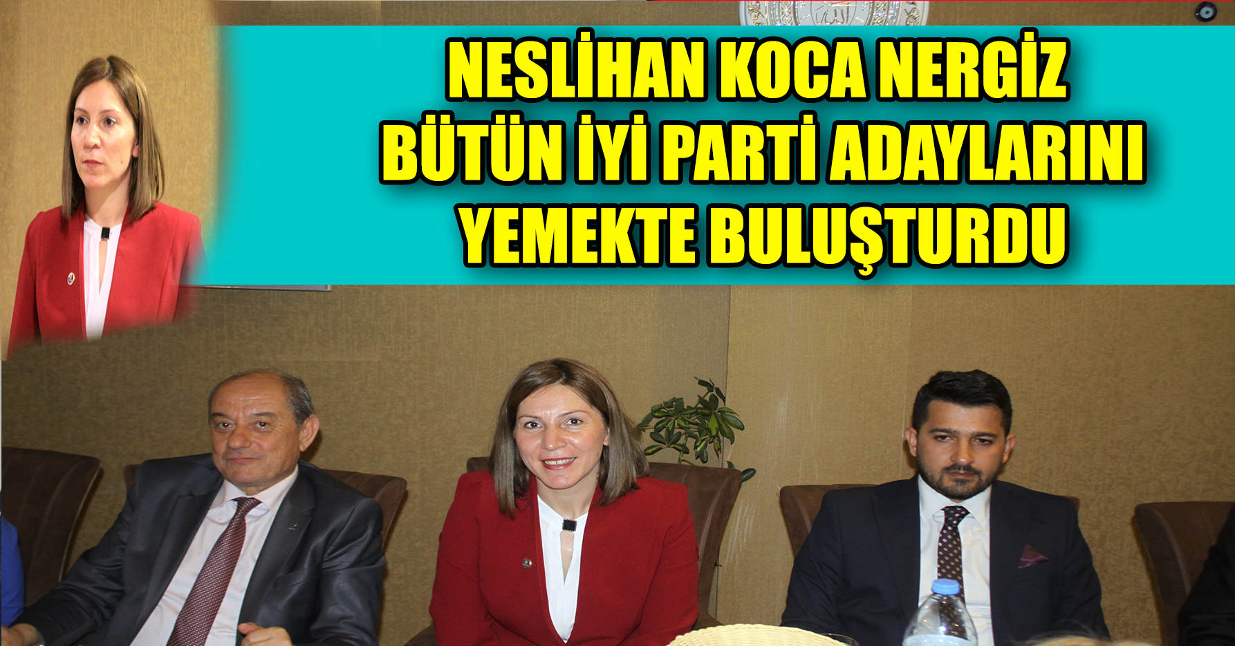 NESLİHAN KOCA NERGİZ BÜTÜN İYİ PARTİ ADAYLARINI YEMEKTE BULUŞTURDU