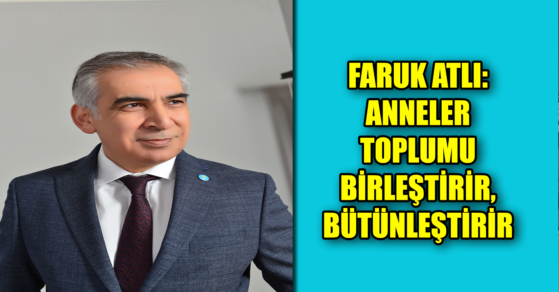 FARUK ATLI: ANNELER TOPLUMU BİRLEŞTİRİR, BÜTÜNLEŞTİRİR