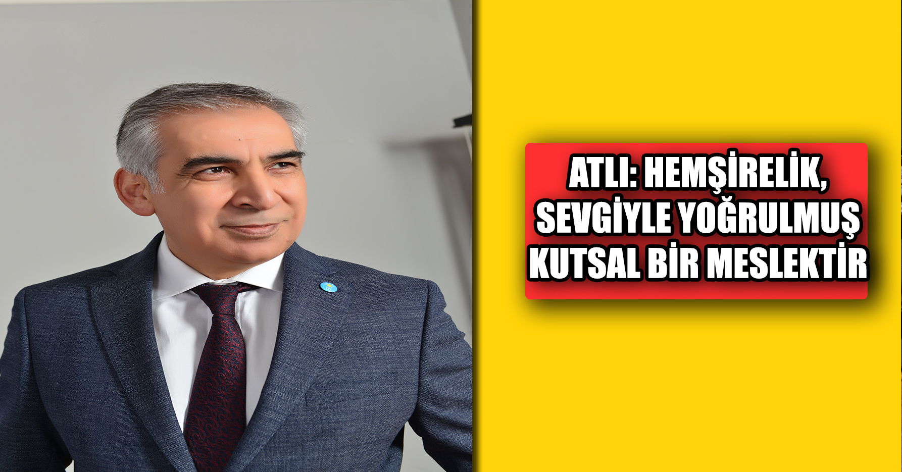 ATLI: HEMŞİRELİK, SEVGİYLE YOĞRULMUŞ KUTSAL BİR MESLEKTİR