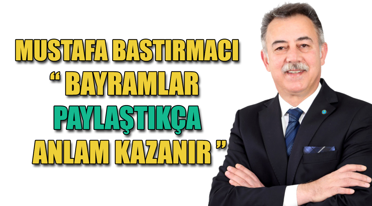 BASTIRMACI - BAYRAMLAR PAYLAŞTIKÇA ANLAM KAZANIR