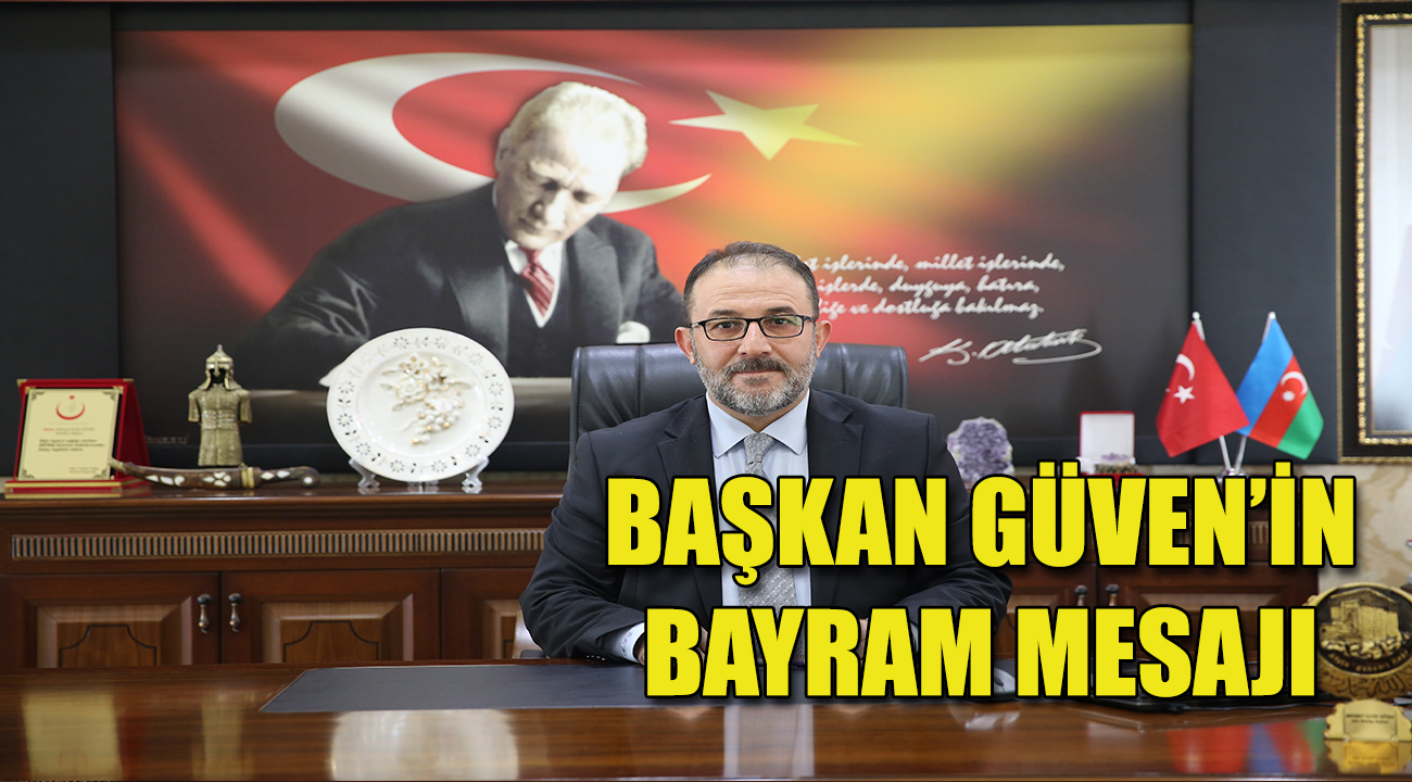 BAŞKAN GÜVEN'DEN 'RAMAZAN BAYRAMI' MESAJI