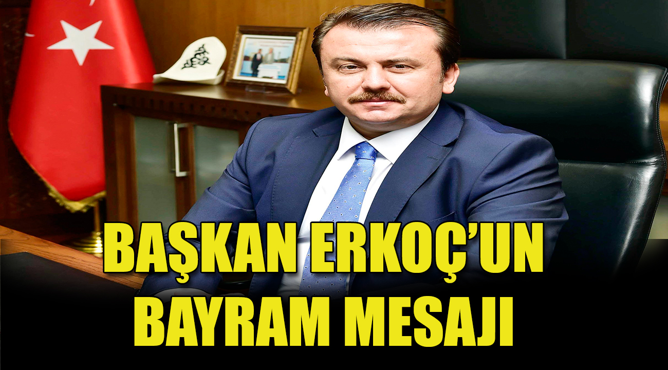 BAŞKAN ERKOÇ'UN BAYRAM MESAJI