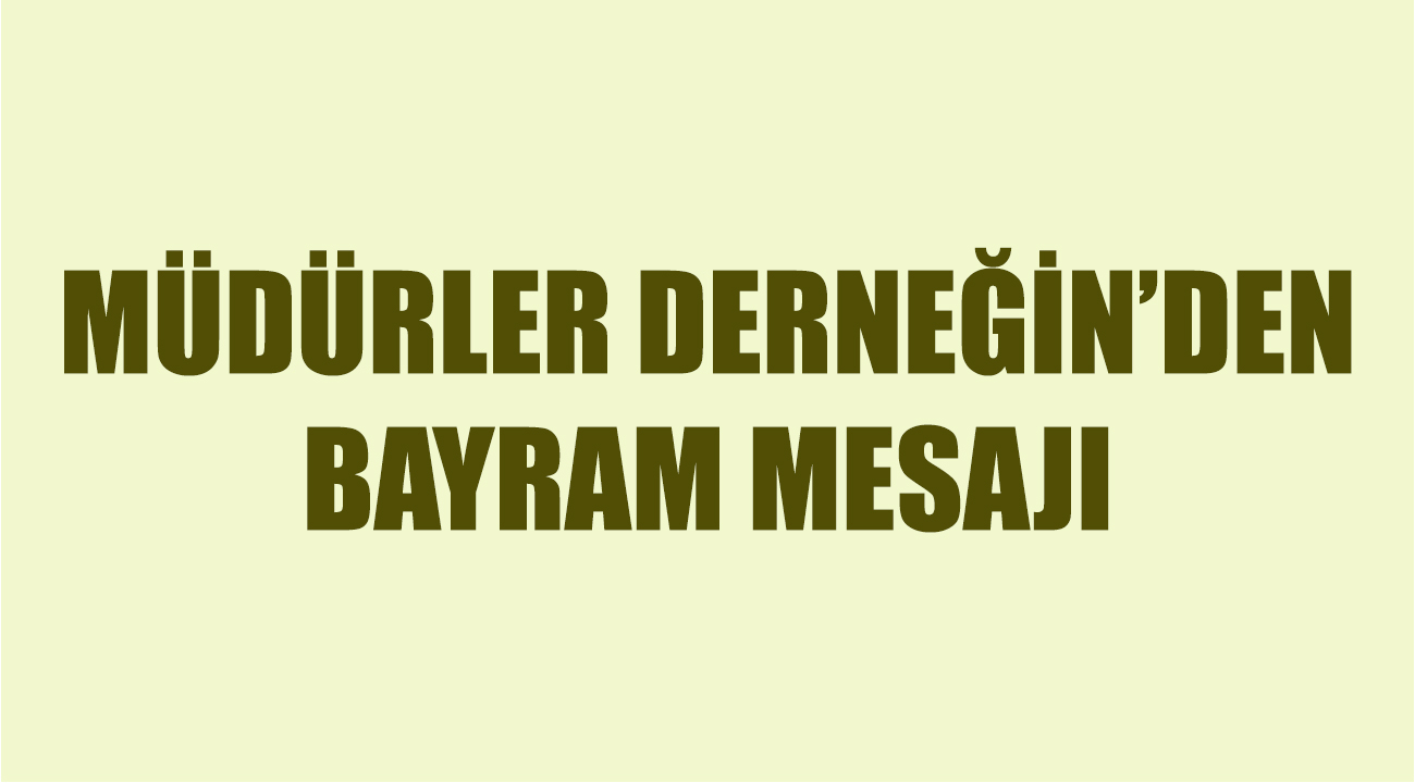MÜDÜRLER DERNEĞİNDEN BAYRAM MESAJI