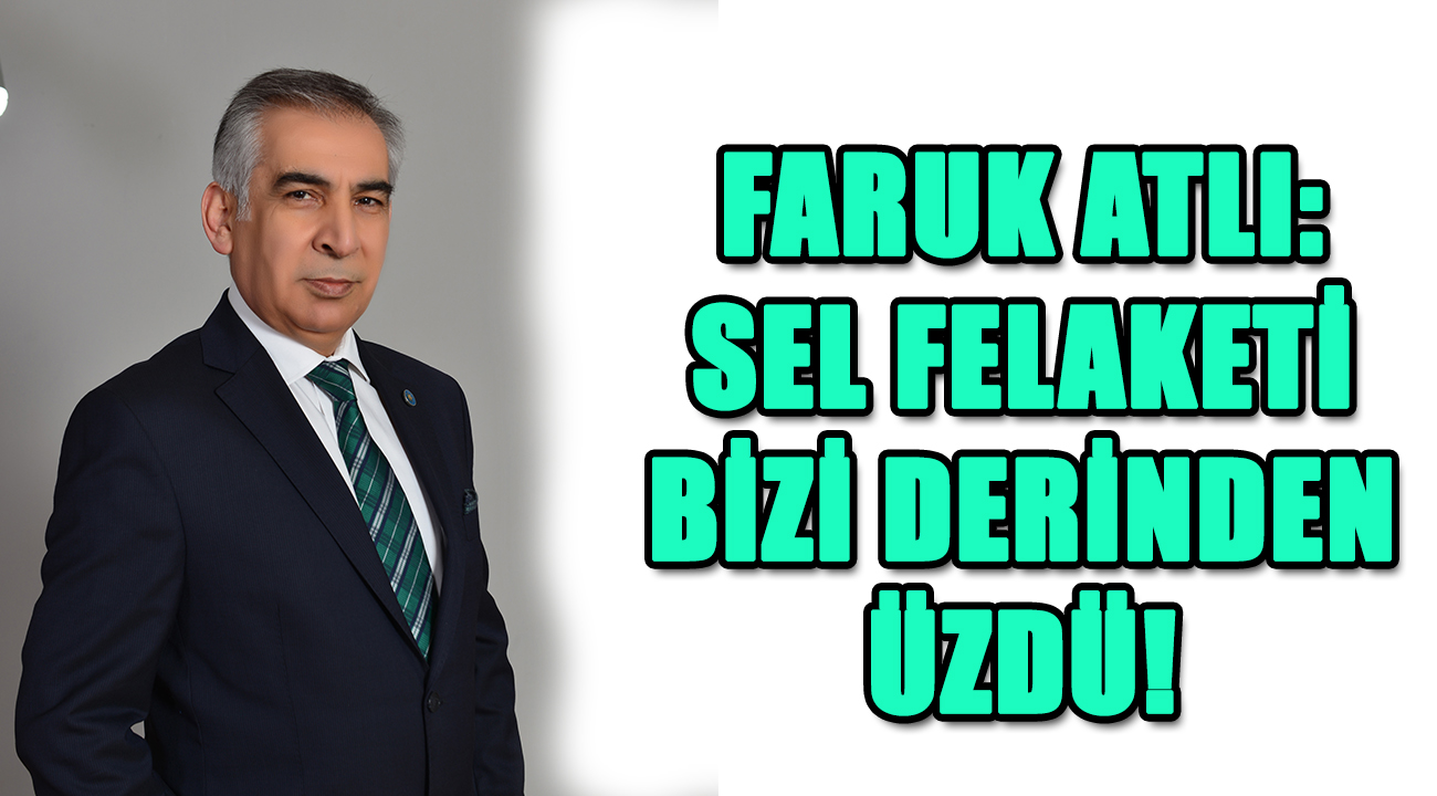 ATLI: SEL FELAKETİ BİZİ DERİNDEN ÜZDÜ!