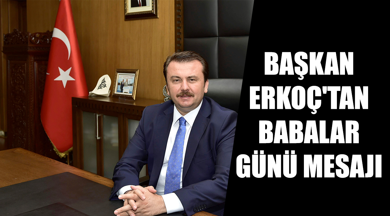 BAŞKAN ERKOÇ'TAN BABALAR GÜNÜ MESAJI