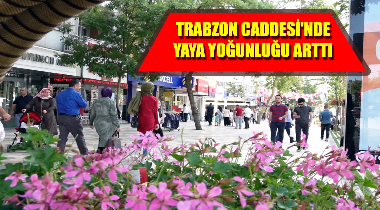 TRABZON CADDESİ'NDE YAYA YOĞUNLUĞU ARTTI