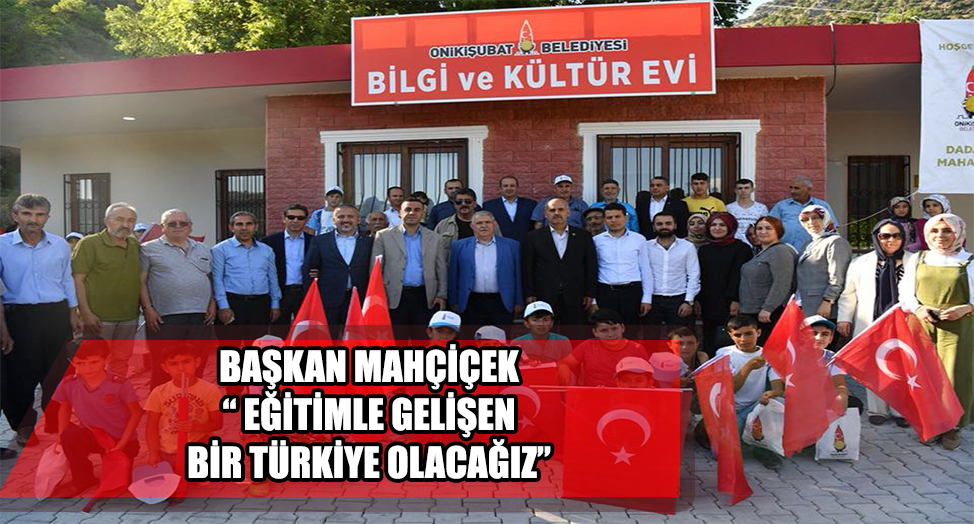 BAŞKAN MAHÇİÇEK “ EĞİTİMLE GELİŞEN BİR TÜRKİYE OLACAĞIZ”