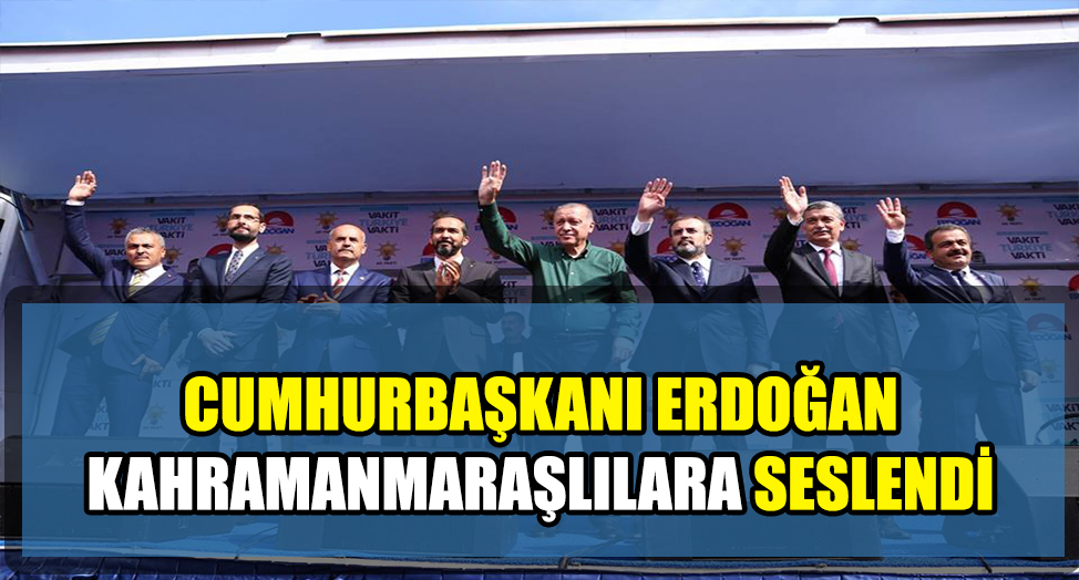 CUMHURBAŞKANI ERDOĞAN KAHRAMANMARAŞLILARA SESLENDİ