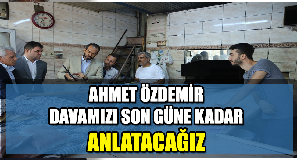 ÖZDEMİR DAVAMIZI SON GÜNE KADAR ANLATACAĞIZ