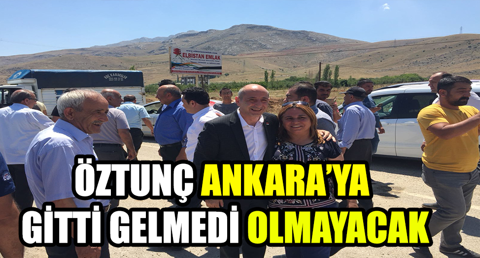 ÖZTUNÇ ANKARA’YA GİTTİ GELMEDİ OLMAYACAK