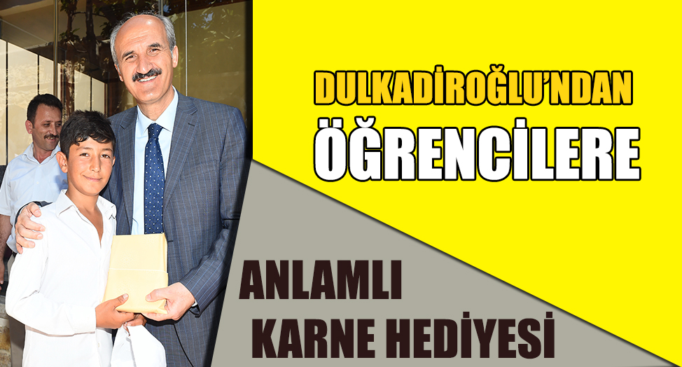 DULKADİROĞLU’NDAN ÖĞRENCİLERE ANLAMLI KARNE HEDİYESİ