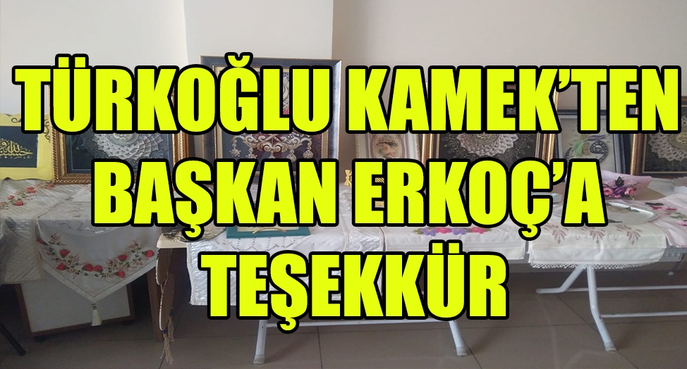 TÜRKOĞLU KAMEK’TEN BAŞKAN ERKOÇ’A TEŞEKKÜR