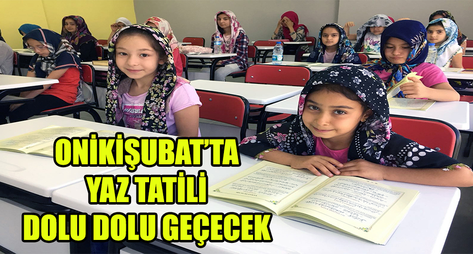ONİKİŞUBAT’TA YAZ TATİLİ DOLU DOLU GEÇECEK