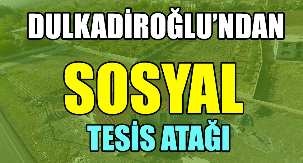 DULKADİROĞLU’NDAN SOSYAL TESİS ATAĞI