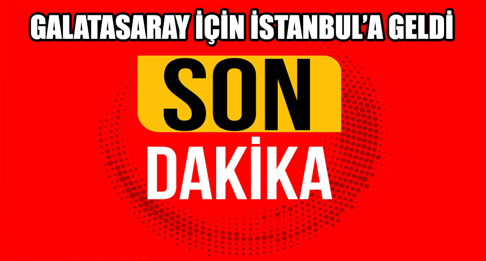 FLAŞ GELİŞME GALATASARAY ONU ALDI