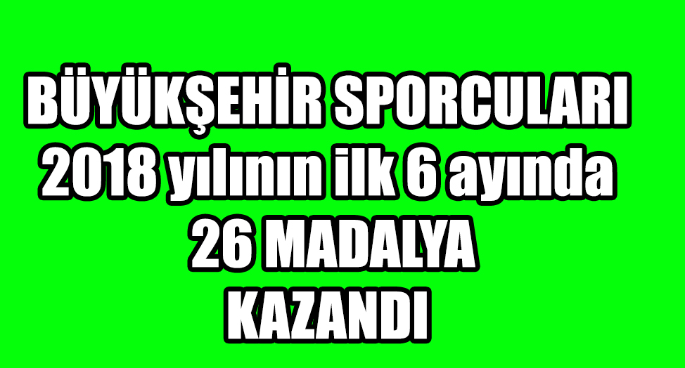BÜYÜKŞEHİR’DE 26 MADALYA
